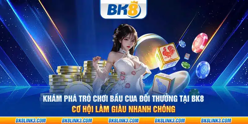 Khám phá trò chơi bầu cua đổi thưởng tại BK8: Cơ hội làm giàu nhanh chóng