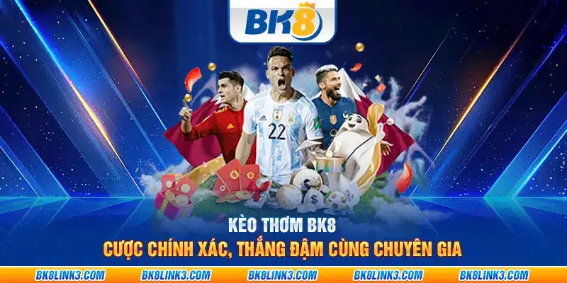 Kèo Thơm BK8: Cược chính xác, thắng đậm cùng chuyên gia