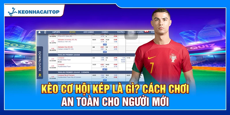 Kèo Cơ Hội Kép Là Gì? Cá Cược An Toàn Cho Người Mới